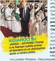  ??  ?? RIDIAMOCI SU (ANSA–ASTAIRE) Trump e re Salman subito prima di lanciarsi in un dolcissimo lento a centro pista.