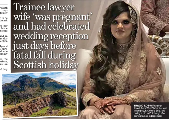  ?? ?? TRAGIC LOSS: Fawziyah Javed, from West Yorkshire, was visiting 822ft Arthur’s Seat, left, during a trip to Edinburgh after being married in December