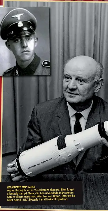  ??  ?? EN NAZIST HOS NASA
Arthur Rudolph, en av V-2-raketens skapare. Efter kriget arbetade han på Nasa, där han utvecklade månraketen Saturn tillsamman­s med Wernher von Braun. Efter att ha blivit dömd i USA flyttade han tillbaka till Tyskland.