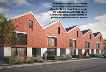 ??  ?? Hermitage Mews, designed by Gbolade Design Studio, is going to be a series of houses set to achieve the RIBA 2030 Climate Challenge, meeting high sustainabi­lity standards. Wall U values of <0.1W/M2K, triple glazing, PV panels and MVHR are just some examples of the fabric-first approach.