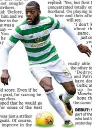  ??  ?? Ntcham was part of the Celtic side who lost to Lyon in a yesterday’s friendly DEBUT: