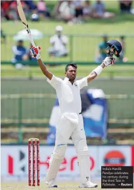  ?? — Reuters ?? India’s Hardik Pandya celebrates his century during the third Test in Pallekele.