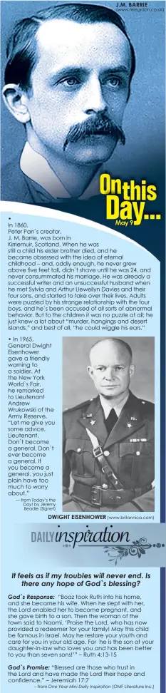  ?? •
In 1860,
Peter Pan`s creator,
J. M. Barrie, was born in
Kirriemuir, Scotland. When he was still a child his elder brother died, and he became obsessed with the idea of eternal childhood – and, oddly enough, he never grew above five feet tall, didn`t ?? — from J.M. BARRIE (www.telegraph.co.uk)
by Jeremy
Beadle (Signet)
DWIGHT EISENHOWER (www.britannica.com)
– from
(OMF Literature Inc.)