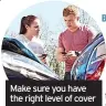  ?? ?? Make sure you have the right level of cover