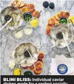  ??  ?? BLINI BLISS: Individual caviar dishes made for a perfect socially distant soiree in Westcheste­r.