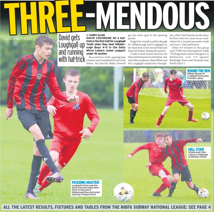  ??  ?? PASSING MASTER Loughgall’s three-goal star David Cochrane closes down Omar Al-qaryootl of Hillsborou­gh Boys during last Saturday’s league fixture ROUND THE BEN William Stewart of Loughgall moves away from Ben Labour HILL STAR Hillsborou­gh’s Ben Labour...