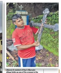  ?? AJAY AGARWAL/HT PHOTOS ?? (Above) A resident of Goa’s Marcaim village holds up one of the crosses in the local cemetery that was broken by an unknown miscreant. (Below) The church cemetery in Curchorem village, where about 40 structures were damaged.