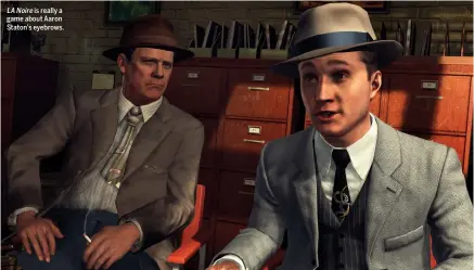  ?? ?? LANoire is really a game about Aaron Staton’s eyebrows.