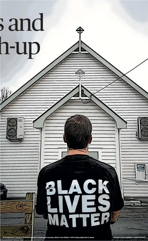  ??  ?? An incident at a church in Te Kuiti involved a congregant wearing a Black Lives Matter t-shirt being subjected to abuse. (RECREATION) DOMINICO ZAPATA/STUFF