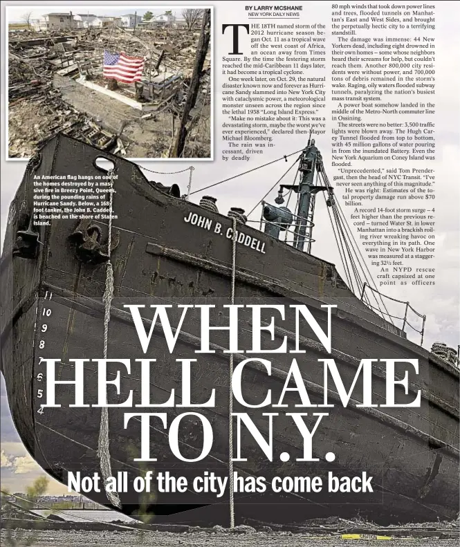  ??  ?? An American flag hangs on one of the homes destroyed by a massive fire in Breezy Point, Queens, during the pounding rains of Hurricane Sandy. Below, a 168foot tanker, the John B. Caddell, is beached on the shore of Staten Island.