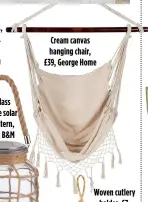  ?? ?? Cream canvas hanging chair, £39, George Home