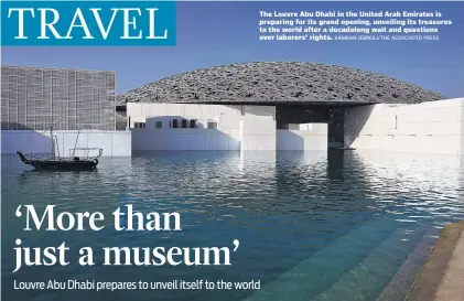  ?? KAMRAN JEBREILI/THE ASSOCIATED PRESS ?? The Louvre Abu Dhabi in the United Arab Emirates is preparing for its grand opening, unveiling its treasures to the world after a decadelong wait and questions over laborers’ rights.