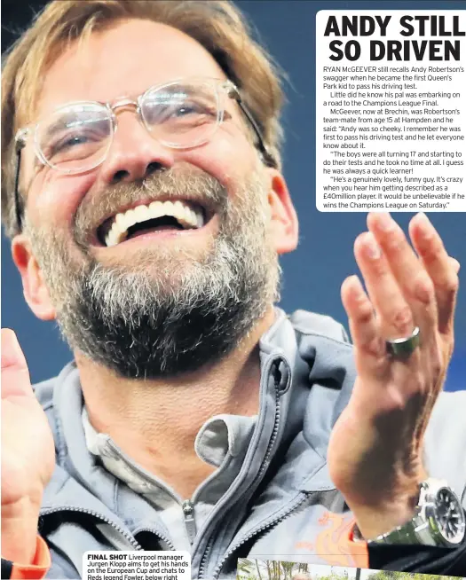  ??  ?? FINAL SHOT Liverpool manager Jurgen Klopp aims to get his hands on the European Cup and chats to Reds legend Fowler, below right