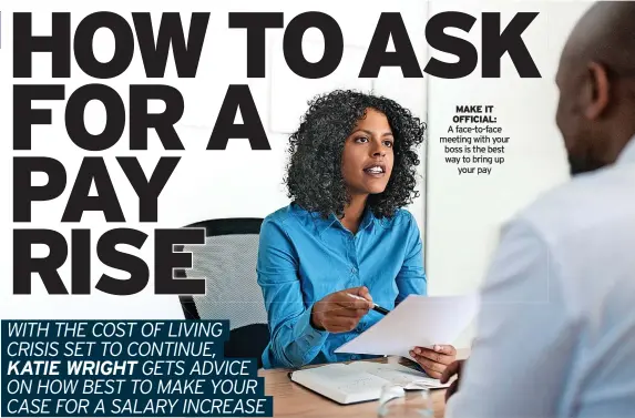  ?? ?? MAKE IT OFFICIAL:
A face-to-face meeting with your boss is the best way to bring up your pay