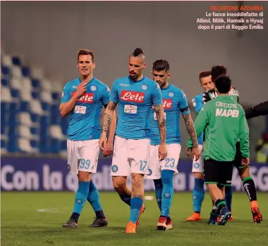  ??  ?? DELUSIONE AZZURRA Le facce insoddisfa­tte di Albiol, Milik, Hamsik e Hysaj dopo il pari di Reggio Emilia