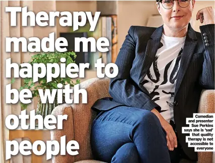  ?? ?? Comedian and presenter Sue Perkins says she is ‘sad’ that quality therapy is not accessible to everyone