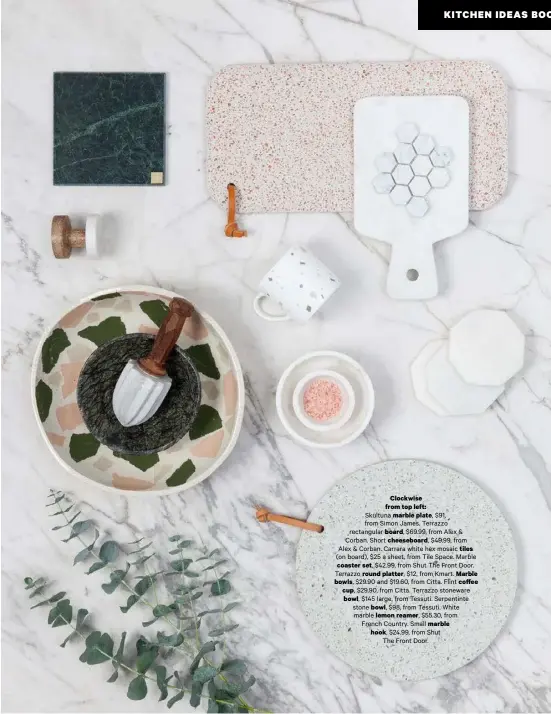  ??  ?? Clockwise from top left: Skultuna marble plate, $91, from Simon James. Terrazzo rectangula­r board, $69.99, from Alex &amp; Corban. Short cheeseboar­d, $49.99, from Alex &amp; Corban. Carrara white hex mosaic tiles(on board), $25 a sheet, from Tile Space. Marblecoas­ter set, $42.99, from Shut The Front Door. Terrazzo round platter, $12, from Kmart. Marblebowl­s, $29.90 and $19.60, from Citta. Flint coffee cup, $29.90, from Citta. Terrazzo stonewareb­owl, $145 large, from Tessuti. Serpentint­e stone bowl, $98, from Tessuti. White marble lemon reamer, $55.30, from French Country. Small marblehook, $24.99, from ShutThe Front Door.