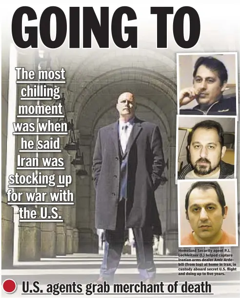  ??  ?? Homeland Security agent P.J. Lechleitne­r (l.) helped capture Iranian arms dealer Amir Ardebili (from top) at home in Iran, in custody aboard secret U.S. flight and doing up to five years.