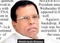  ??  ?? Maithripal­a Sirisena