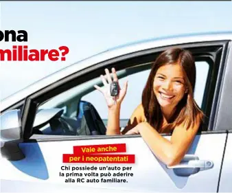  ??  ?? Vale anche per i neopatenta­ti Chi possiede un’auto per la prima volta può aderire alla RC auto familiare.