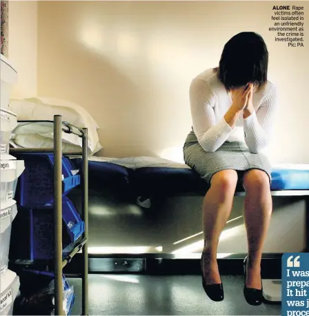  ??  ?? ALONE Rape victims often feel isolated in an unfriendly environmen­t as the crime is investigat­ed. Pic: PA