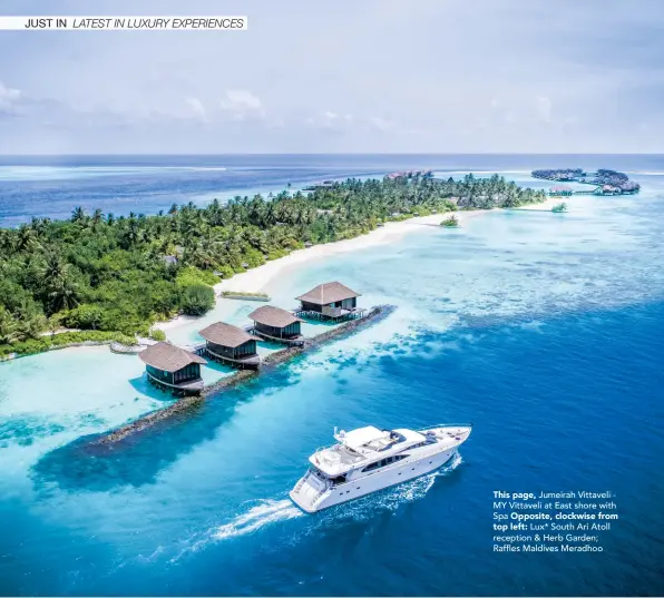  ??  ?? This page, Jumeirah Vittaveli MY Vittaveli at East shore with Spa Opposite, clockwise from
top left: Lux* South Ari Atoll reception & Herb Garden; Raffles Maldives Meradhoo