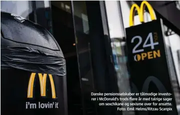  ??  ?? Danske pensionsse­lskaber er tålmodige investorer i McDonald’s trods flere år med talrige sager om sexchikane og sexisme over for ansatte. Foto: Emil Helms/Ritzau Scanpix