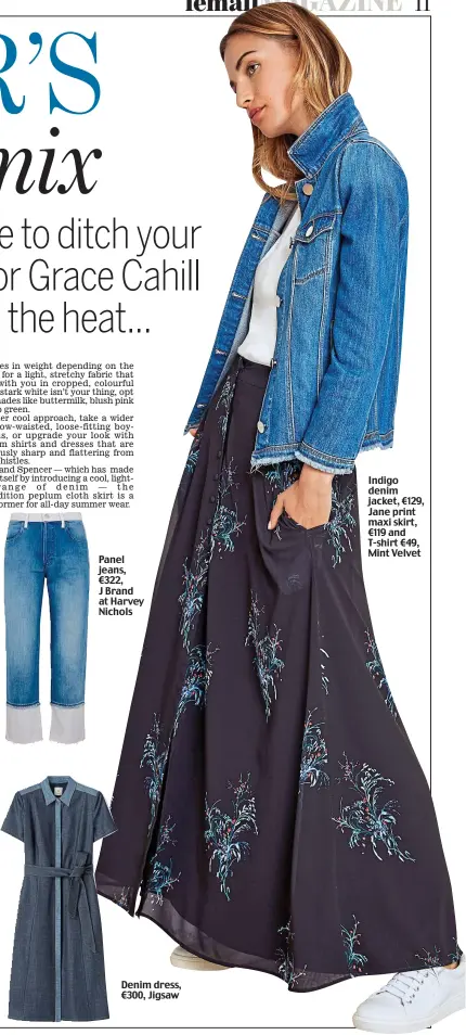  ??  ?? Panel jeans, €322, J Brand at Harvey Nichols Denim dress, €300, Jigsaw Indigo denim jacket, €129, Jane print maxi skirt, €119 and T-shirt €49, Mint Velvet