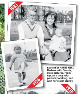  ??  ?? Lytham St Annes fan... Barbara with Dennis, main pictures. From top, as a baby with parents; toddling; and with her sister Shirley