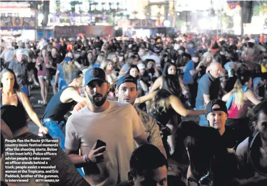  ?? GETTY IMAGES/AP ?? People flee the Route 91 Harvest country music festival moments after the shooting starts. Below (from inset left): Police officers advise people to take cover; an officer stands behind a truck; people assist a wounded woman at the Tropicana, and Eric...