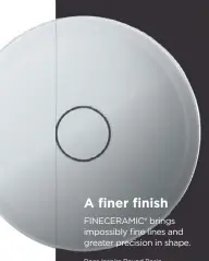  ??  ?? A finer finish FINECERAMI­C® brings impossibly fine lines and greater precision in shape. Roca Inspira Round Basin