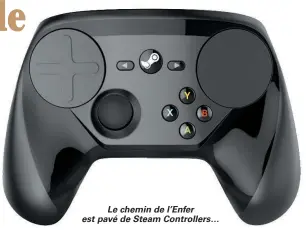  ??  ?? Le chemin de l’Enfer est pavé de Steam Controller­s…