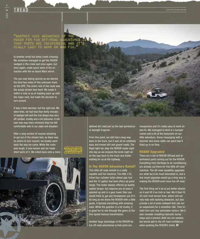  ??  ?? “ANOTHER HUGE ADVANTAGE OF THEROXOR FOR FUN OFF-ROAD ADVENTURES IS THAT PARTS ARE INEXPENSIV­E AND IT’S REALLY EASY TO WORK ON AND FIX.” The ROXOR looks good in the wilderness and close up.