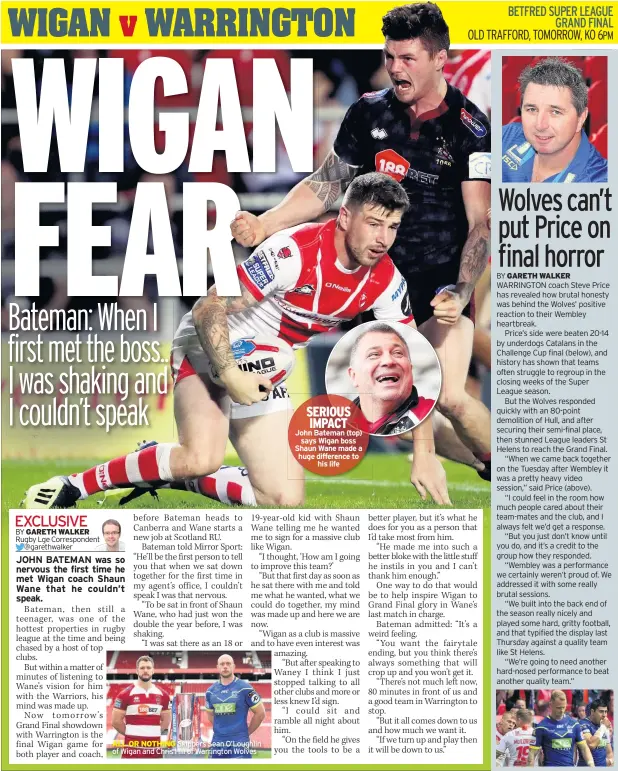  ??  ?? ALL OR NOTHING Skippers Sean O’Loughlin of Wigan and Chris Hill of Warrington Wolves SERIOUS IMPACT John Bateman (top) says Wigan boss Shaun Wane made a huge difference to his life