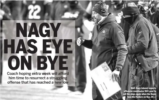  ?? AP ?? Matt Nagy (above) expects offensive coordinato­r Bill Lazor to call the plays again when the Bears face the Packers on Nov. 29.