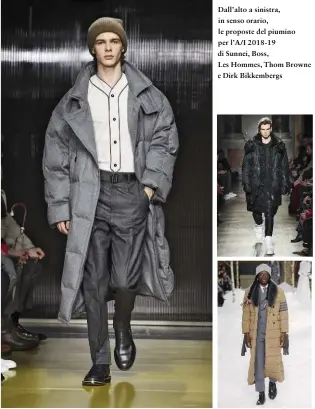  ??  ?? Dall’alto a sinistra, in senso orario, le proposte del piumino per L’A/I 2018-19 di Sunnei, Boss, Les Hommes, Thom Browne e Dirk Bikkemberg­s