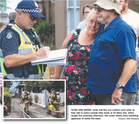  ?? Pictures: MIKE DUGDALE ?? TEARS AND SMOKE: Linda and Rex Lee comfort each other as they talk to police outside their home at 52 Alkira Ave, which caught fire yesterday afternoon. Fire crews (inset) wore breathing apparatus to battle the blaze.