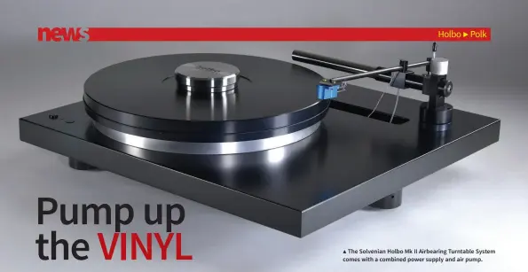  ?? ?? ▲ The Solvenian Holbo Mk II Airbearing Turntable System comes with a combined power supply and air pump.