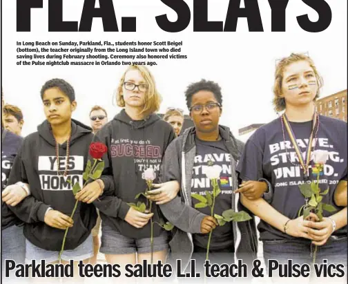  ??  ?? In Long Beach on Sunday, Parkland, Fla., students honor Scott Beigel (bottom), the teacher originally from the Long Island town who died saving lives during February shooting. Ceremony also honored victims of the Pulse nightclub massacre in Orlando two...