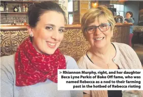  ??  ?? > Rhiannon Murphy, right, and her daughter Beca Lyne Perkis of Bake Off fame, who was named Rebecca as a nod to their farming past in the hotbed of Rebecca rioting