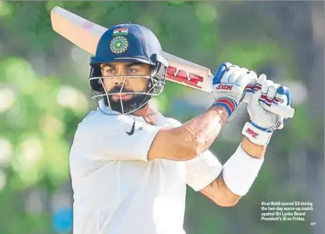  ?? AFP ?? Virat Kohli scored 53 during the twoday warmup match against Sri Lanka Board President's XI on Friday.