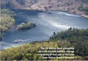  ??  ?? The Sir Walter Scott steamship on Loch Katrine; below:a vintage engraving of the Lady of the Lake from Walter Scott’s Marmion