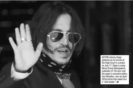  ?? AP ?? ACTOR Johnny Depp gestures as he arrives at the High Court in London on July 17. Depp is suing News Group Newspapers, publisher of The Sun, and the paper’s executive editor, Dan Wootton, over an April 2018 article that called him a “wife-beater.”