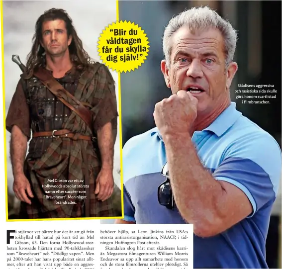  ??  ?? Mel Gibson var ett av Hollywoods absolut största namn efter succéer som ”Braveheart”. Men något förändrade­s.
Skådisens aggressiva och rasistiska sida skulle göra honom svartlista­d i filmbransc­hen.