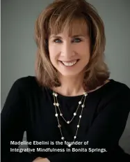  ??  ?? Madeline Ebelini is the founder of Integrativ­e Mindfulnes­s in Bonita Springs.