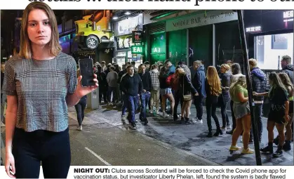  ?? ?? NIGHT OUT: Clubs across Scotland will be forced to check the Covid phone app for vaccinatio­n status, but investigat­or Liberty Phelan, left, found the system is badly flawed