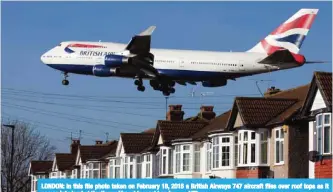  ?? — AFP ?? LONDON: In this file photo taken on February 18, 2015 a British Airways 747 aircraft flies over roof tops as it comes into land at Heathrow Airport in west London.