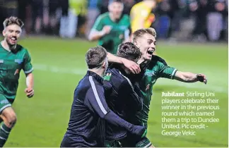  ?? ?? Jubilant Stirling Uni players celebrate their winner in the previous round which earned them a trip to Dundee United. Pic credit George Vekic