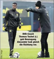  ??  ?? BVB-Coach Thomas Tuchel (r.)
gab Neuzugang Alexander Isak gleich
die Richtung vor.