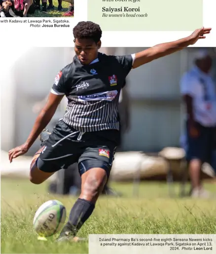  ?? Leon Lord ?? Island Pharmacy Ba’s second-five eighth Sereana Naweni kicks a penalty against Kadavu at Lawaqa Park, Sigatoka on April 13, 2024. Photo: